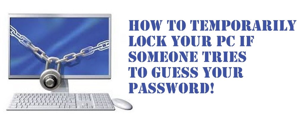 How to Temporarily Lock Your PC if Someone Tries to Guess your Password!